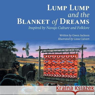 Lump Lump and the Blanket of Dreams: Inspired by Navajo Culture and Folklore Gwen Jackson Lissa Calvert 9781460264386 FriesenPress