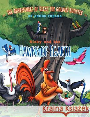 The Adventure of Ricky the Golden Rooster: Ricky and the Hawks of Egarth Fubara, Angus 9781460264928 FriesenPress