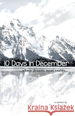 10 Days in December: where dreams meet reality Deckert, Eleanor 9781460265048 FriesenPress