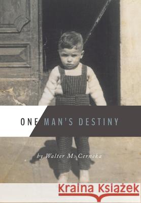 One Man's Destiny Walter M. Cerneka 9781460265451 FriesenPress