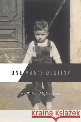 One Man's Destiny Walter M. Cerneka 9781460265468 FriesenPress