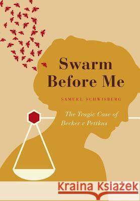 Swarm Before Me: The Tragic Case of Becker V Pettkus Samuel Schwisberg 9781460266151 FriesenPress