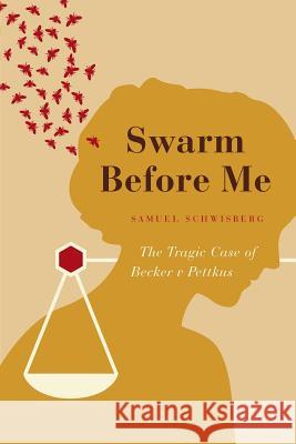 Swarm Before Me: The Tragic Case of Becker V Pettkus Samuel Schwisberg 9781460266168 FriesenPress