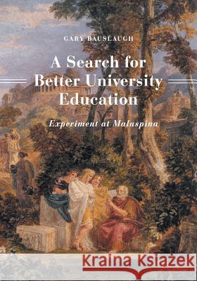 A Search for Better University Education: Experiment at Malaspina Gary Bauslaugh 9781460267578