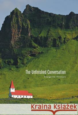 The Unfinished Conversation Evangeline Thiessen 9781460268094 FriesenPress