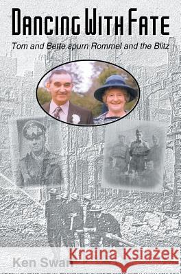 Dancing with Fate: Tom and Bette spurn Rommel and the Blitz Swan, Ken 9781460271728 FriesenPress