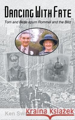 Dancing with Fate: Tom and Bette spurn Rommel and the Blitz Swan, Ken 9781460271735