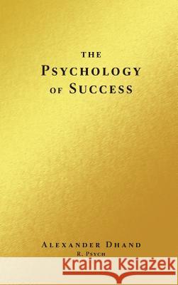 The Psychology of Success Alexander Dhand 9781460272060 FriesenPress