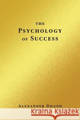 The Psychology of Success Alexander Dhand 9781460272077 FriesenPress