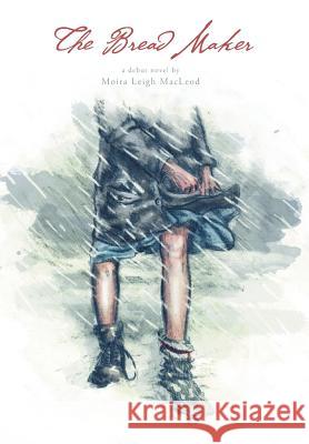 The Bread Maker Moira Leigh MacLeod Matt Bustin 9781460272176 FriesenPress