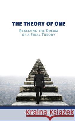 The Theory of One: Realizing the Dream of a Final Theory Christopher Bek 9781460275542 FriesenPress