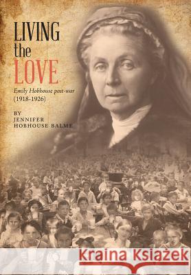 Living the Love: Emily Hobhouse post-war (1918-1926) Balme, Jennifer Hobhouse 9781460275962 FriesenPress