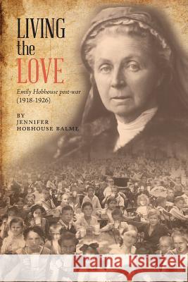 Living the Love: Emily Hobhouse post-war (1918-1926) Balme, Jennifer Hobhouse 9781460275979 FriesenPress