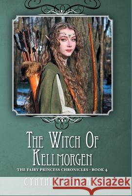 The Witch of Kellmorgen: The Fairy Princess Chronicles - Book 4 Cynthia a. Sears 9781460276822 FriesenPress