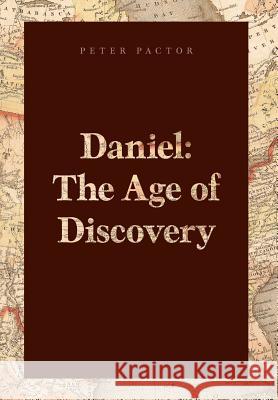 Daniel: The Age of Discovery Peter Pactor 9781460277430 FriesenPress