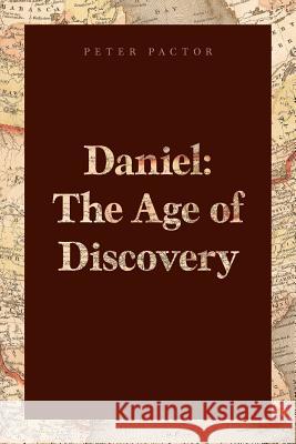 Daniel: The Age of Discovery Peter Pactor 9781460277447 FriesenPress