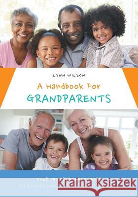 A Handbook For Grandparents: Over 700 Creative Things To Do And Make With Your Grandchild Wilson, Lynn 9781460277966 FriesenPress