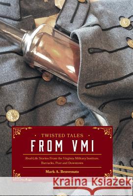 Twisted Tales from VMI: Real-Life Stories From the Virginia Military Institute, Barracks, Post and Downtown Benvenuto, Mark A. 9781460278956 FriesenPress