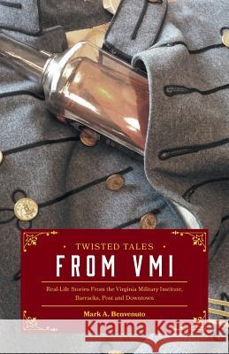 Twisted Tales from VMI: Real-Life Stories From the Virginia Military Institute, Barracks, Post and Downtown Benvenuto, Mark A. 9781460278963 FriesenPress