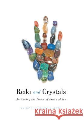 Reiki and Crystals: Activating the Power of Fire and Ice Kathy Glove 9781460279960 FriesenPress