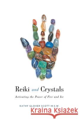 Reiki and Crystals: Activating the Power of Fire and Ice Kathy Glove 9781460279977 FriesenPress