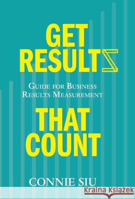 Get Results that Count: Guide for Business Results Measurement Siu, Connie 9781460281215 FriesenPress