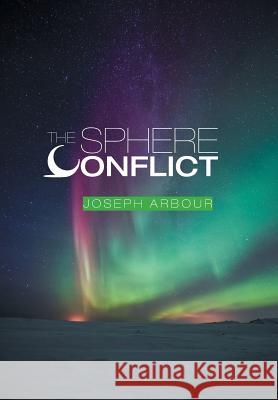 The Sphere Conflict Joseph Arbour 9781460282489 FriesenPress