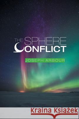 The Sphere Conflict Joseph Arbour 9781460282496 FriesenPress