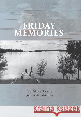 Friday Memories: The Life and Times of June Friday MacInnis Macinnis, June Friday 9781460284056 FriesenPress