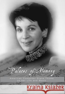 Palaces of Memory: American Composer Diane Thome on her Life and Music Thome, Diane 9781460284292 FriesenPress
