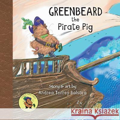 Greenbeard the Pirate Pig Andrea Torrey Balsara 9781460285015 FriesenPress