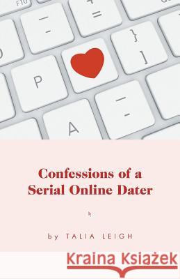 Confessions of a Serial Online Dater Talia Leigh 9781460285275