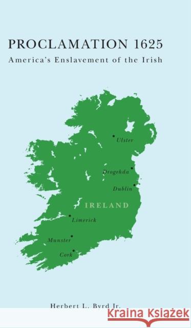 Proclamation 1625: America's Enslavement of the Irish Herbert L. Byr 9781460285633 FriesenPress