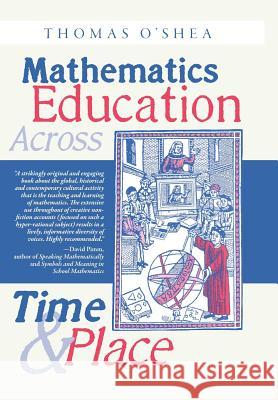 Mathematics Education Across Time and Place: Over Two Millennia from Athens to Zimbabwe Thomas O'Shea 9781460286081 FriesenPress