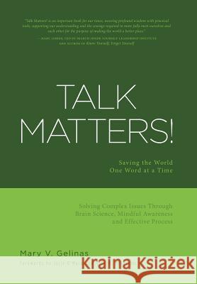 Talk Matters!: Saving the World One Word at a Time; Solving Complex Issues Through Brain Science, Mindful Awareness and Effective Process Mary V Gelinas 9781460286326 FriesenPress