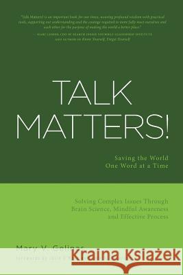 Talk Matters!: Saving the World One Word at a Time; Solving Complex Issues Through Brain Science, Mindful Awareness and Effective Process Mary V Gelinas 9781460286333 FriesenPress
