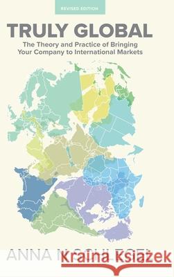 Truly Global: The Theory and Practice of Bringing Your Company to International Markets Anna N. Schlegel 9781460287040 FriesenPress