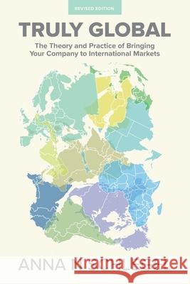 Truly Global: The Theory and Practice of Bringing Your Company to International Markets Anna N. Schlegel 9781460287057 FriesenPress