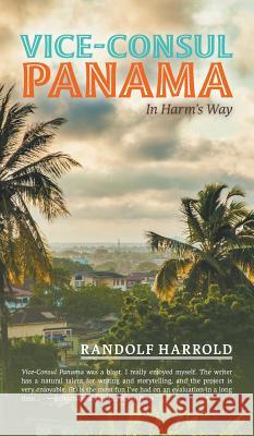 Vice-Consul Panama: In Harm's Way Randolf Harrold 9781460287170