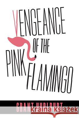 Vengeance of the Pink Flamingo Grant Hurlburt G. R. Hurlburt 9781460290507 FriesenPress