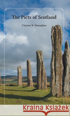 The Picts of Scotland Clayton N. Donoghue 9781460292884 FriesenPress