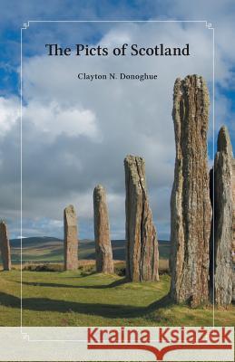 The Picts of Scotland Clayton N. Donoghue 9781460292891 FriesenPress