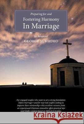 Preparing for and Fostering Harmony in Marriage Reverend George Sukhdeo 9781460293362