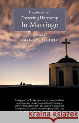 Preparing for and Fostering Harmony in Marriage Reverend George Sukhdeo 9781460293379