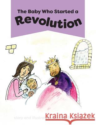 The Baby Who Started a Revolution Phil Renzoni, Renzoni, Anna Maria Parise 9781460293607 FriesenPress