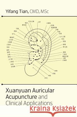 Xuanyuan auricular acupuncture and clinical applications Yifang Tian, Jill Tomasson Goodwin 9781460295304 FriesenPress