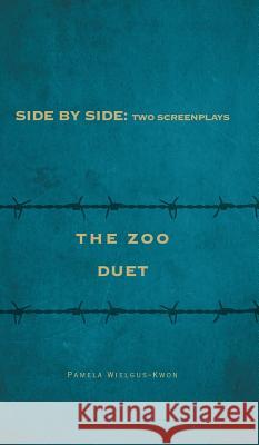 Side by Side: Two Screenplays: The Zoo and Duet Wielgus-Kwon, Pamela 9781460296134 FriesenPress