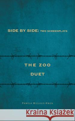 Side by Side: Two Screenplays: The Zoo and Duet Wielgus-Kwon, Pamela 9781460296141 FriesenPress