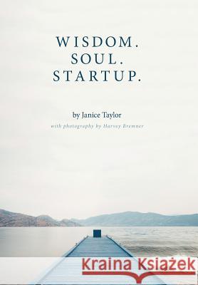 Wisdom. Soul. Startup. Janice Taylor Harvey Bremner Henrietta Poirier 9781460296783