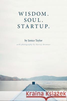 Wisdom. Soul. Startup. Janice Taylor Harvey Bremner Henrietta Poirier 9781460296790